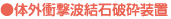●体外衝撃波結石破砕装置